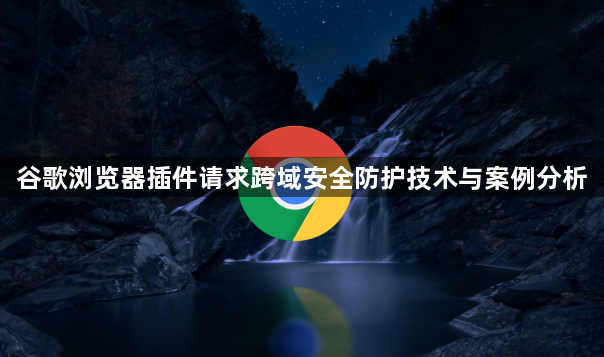 谷歌浏览器插件请求跨域安全防护技术与案例分析1