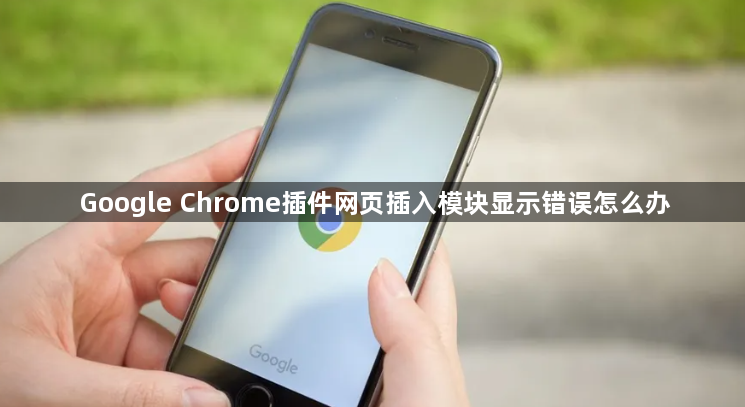 Google Chrome插件网页插入模块显示错误怎么办1