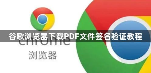 谷歌浏览器下载PDF文件签名验证教程1