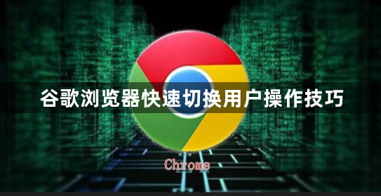 谷歌浏览器快速切换用户操作技巧1