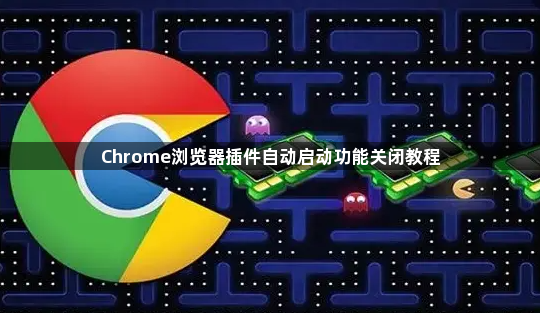 Chrome浏览器插件自动启动功能关闭教程1