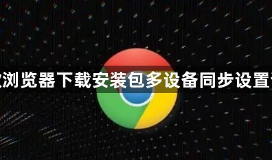 谷歌浏览器下载安装包多设备同步设置详解1