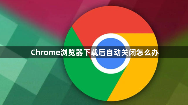 Chrome浏览器下载后自动关闭怎么办1