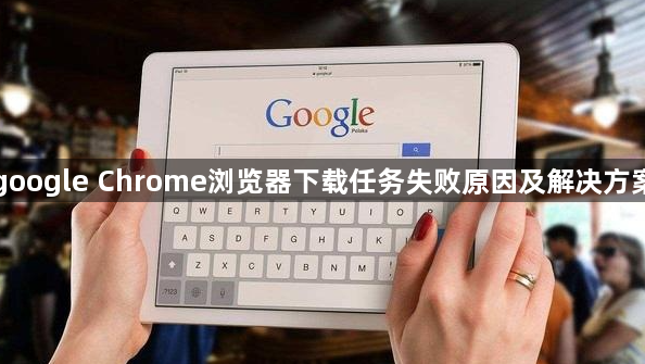 google Chrome浏览器下载任务失败原因及解决方案1