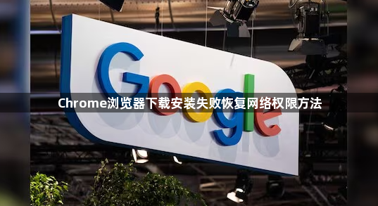 Chrome浏览器下载安装失败恢复网络权限方法1