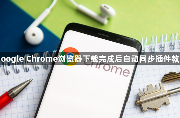 Google Chrome浏览器下载完成后自动同步插件教程1