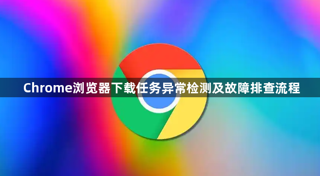 Chrome浏览器下载任务异常检测及故障排查流程1