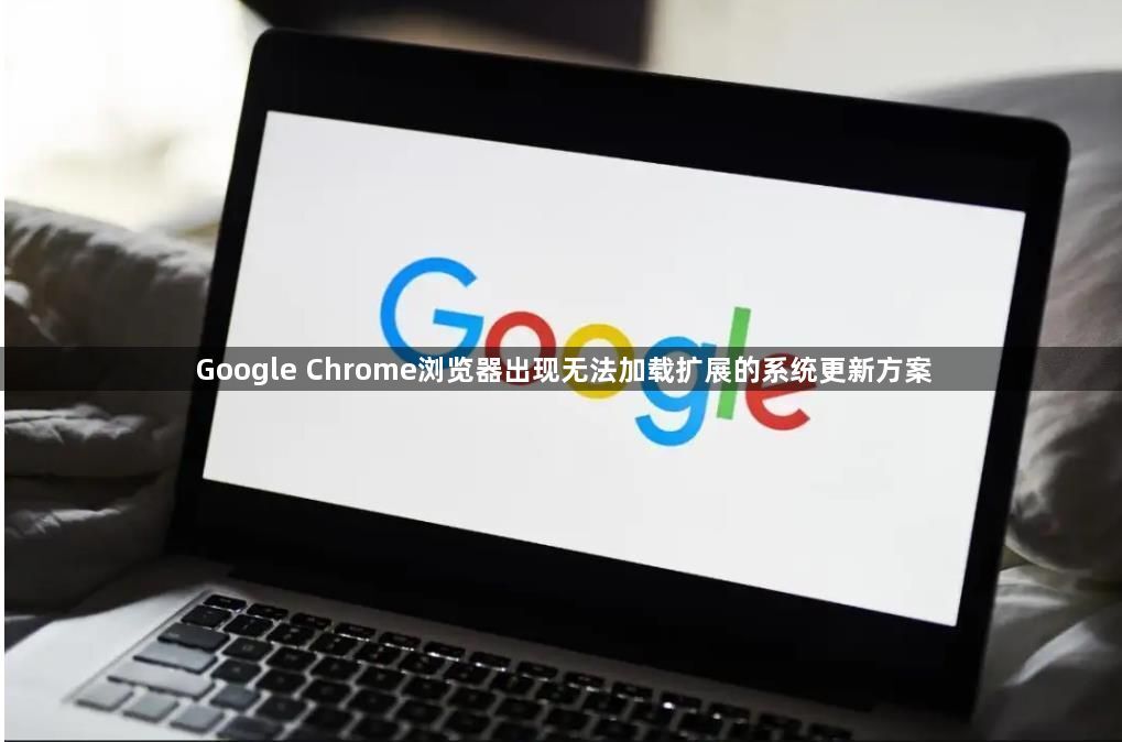 Google Chrome浏览器出现无法加载扩展的系统更新方案1