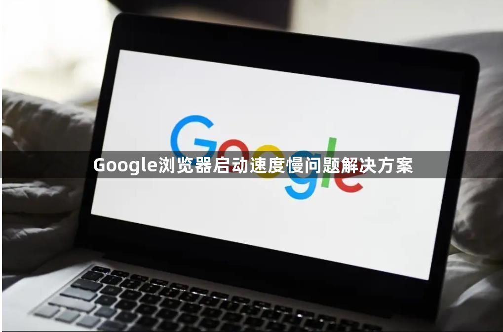 Google浏览器启动速度慢问题解决方案1