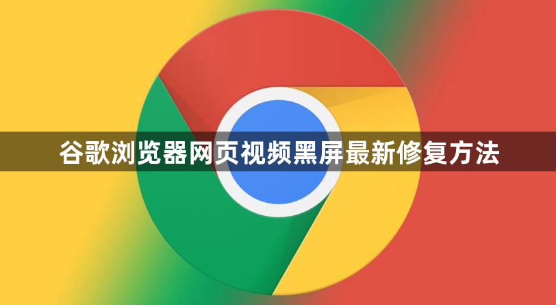 谷歌浏览器网页视频黑屏最新修复方法1