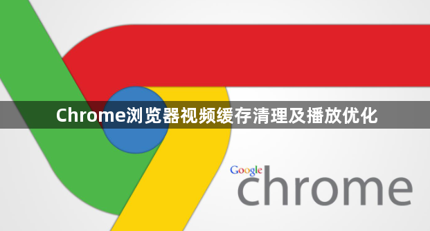 Chrome浏览器视频缓存清理及播放优化1