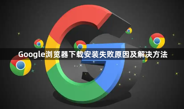 Google浏览器下载安装失败原因及解决方法1