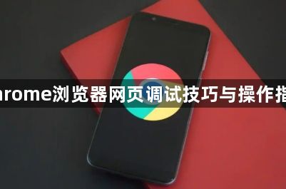 Chrome浏览器网页调试技巧与操作指南1