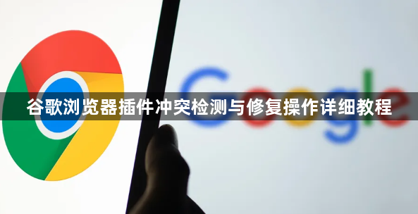 谷歌浏览器插件冲突检测与修复操作详细教程1