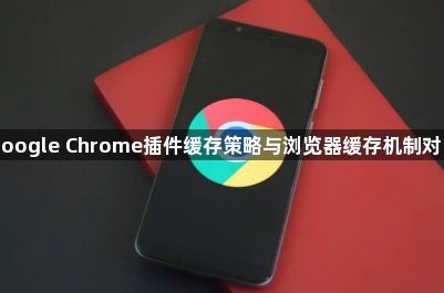 Google Chrome插件缓存策略与浏览器缓存机制对比1