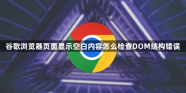 谷歌浏览器页面显示空白内容怎么检查DOM结构错误1