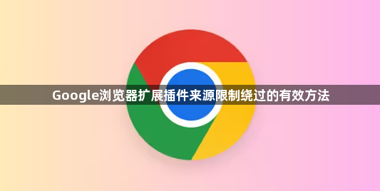 Google浏览器扩展插件来源限制绕过的有效方法1