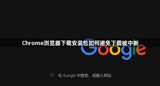 Chrome浏览器下载安装包如何避免下载被中断1