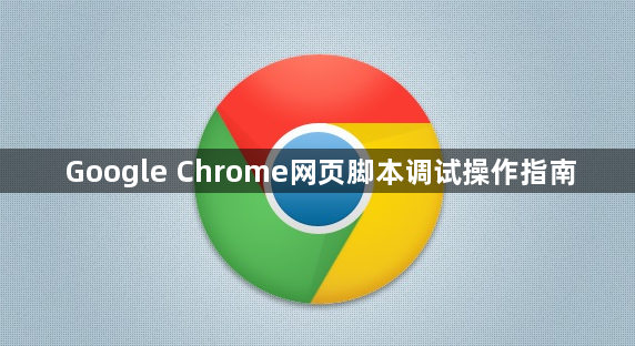 Google Chrome网页脚本调试操作指南1
