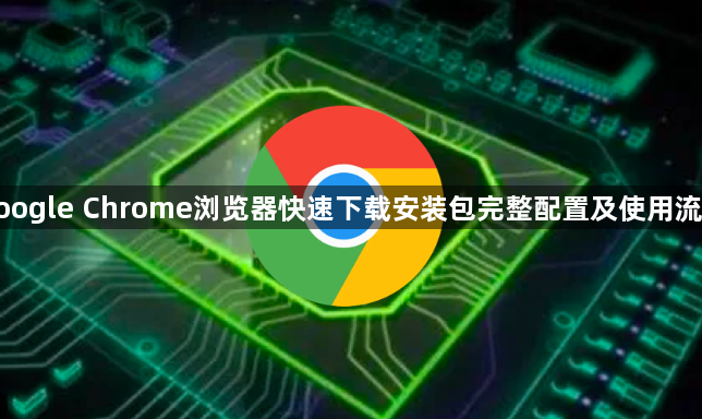 google Chrome浏览器快速下载安装包完整配置及使用流程1