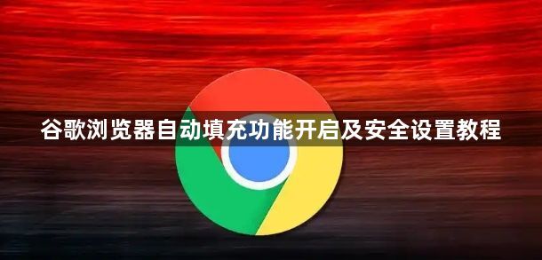 谷歌浏览器自动填充功能开启及安全设置教程1