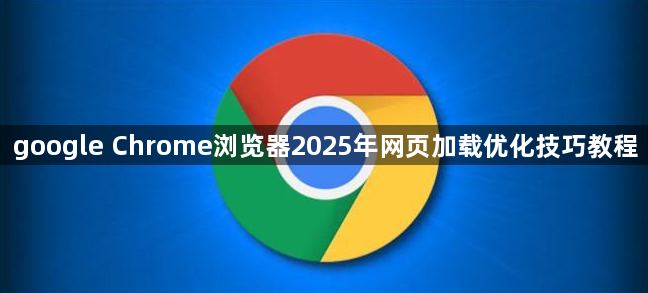 google Chrome浏览器2025年网页加载优化技巧教程1