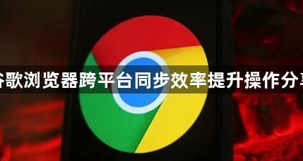 谷歌浏览器跨平台同步效率提升操作分享1