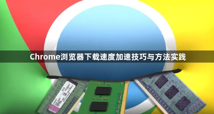 Chrome浏览器下载速度加速技巧与方法实践1