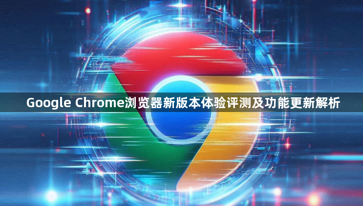 Google Chrome浏览器新版本体验评测及功能更新解析1