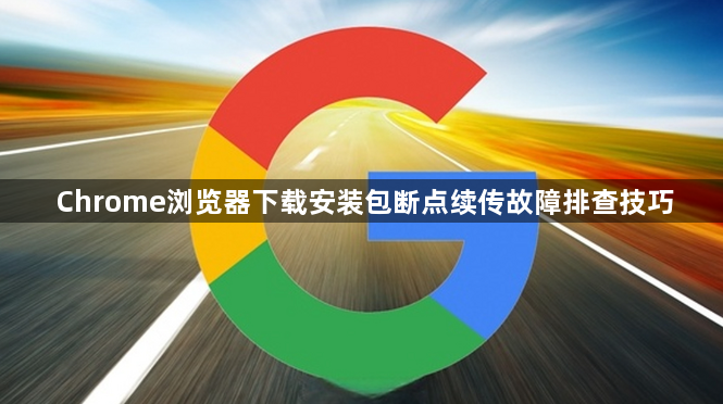 Chrome浏览器下载安装包断点续传故障排查技巧1