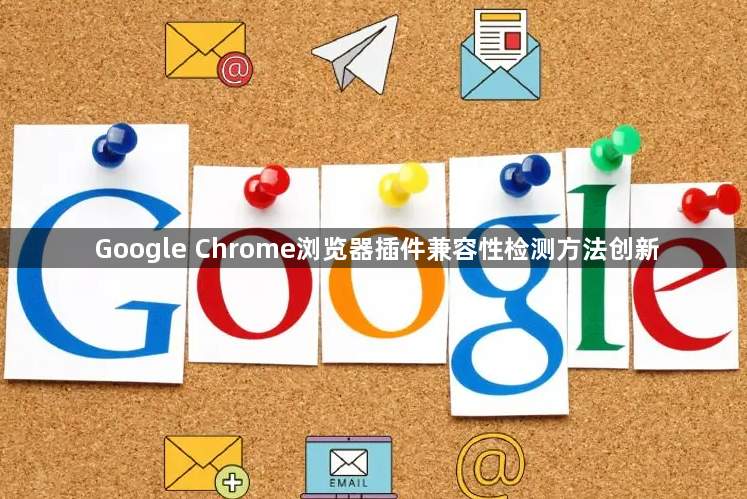 Google Chrome浏览器插件兼容性检测方法创新1