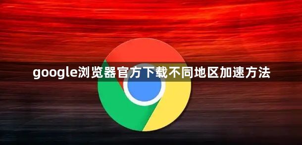 google浏览器官方下载不同地区加速方法1