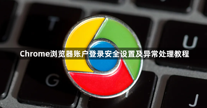 Chrome浏览器账户登录安全设置及异常处理教程1