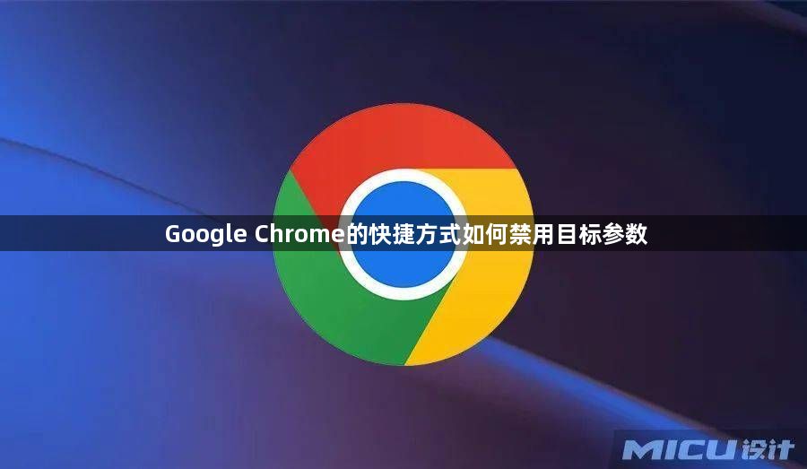 Google Chrome的快捷方式如何禁用目标参数1