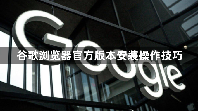 谷歌浏览器官方版本安装操作技巧1