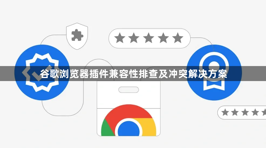 谷歌浏览器插件兼容性排查及冲突解决方案1