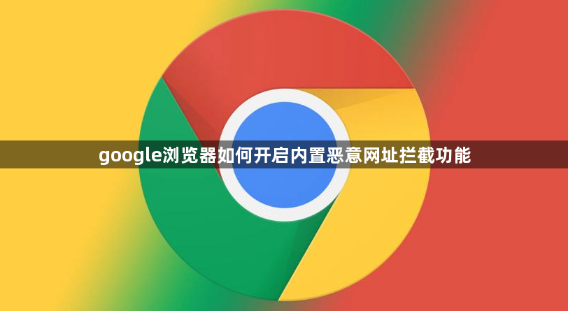 google浏览器如何开启内置恶意网址拦截功能1