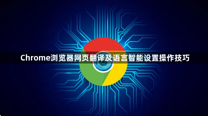 Chrome浏览器网页翻译及语言智能设置操作技巧1