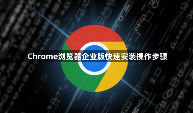 Chrome浏览器企业版快速安装操作步骤1