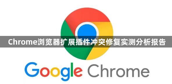 Chrome浏览器扩展插件冲突修复实测分析报告1