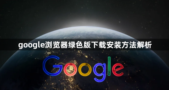 google浏览器绿色版下载安装方法解析1