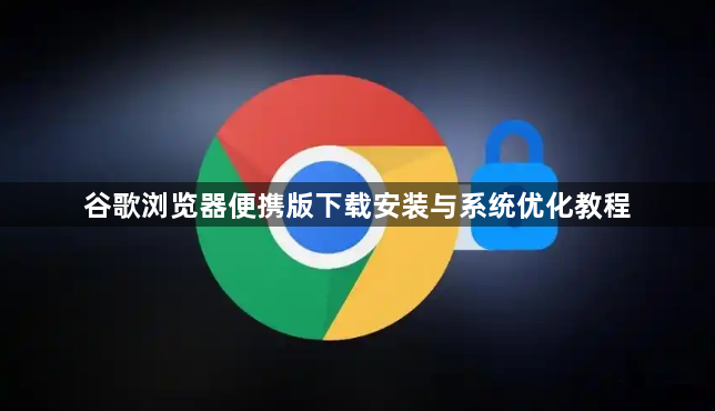 谷歌浏览器便携版下载安装与系统优化教程1