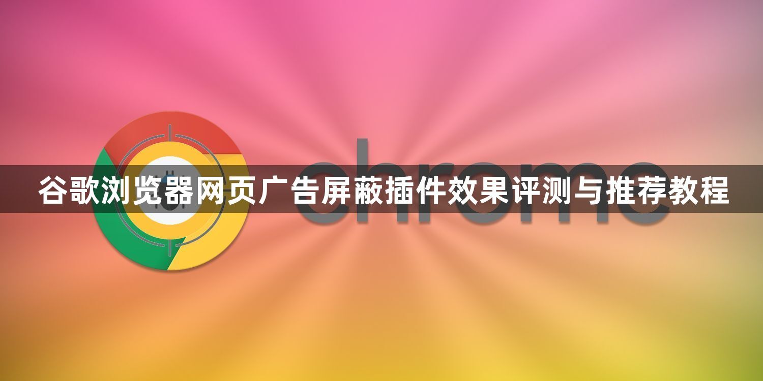 谷歌浏览器网页广告屏蔽插件效果评测与推荐教程1