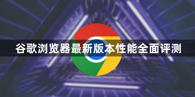 谷歌浏览器最新版本性能全面评测1