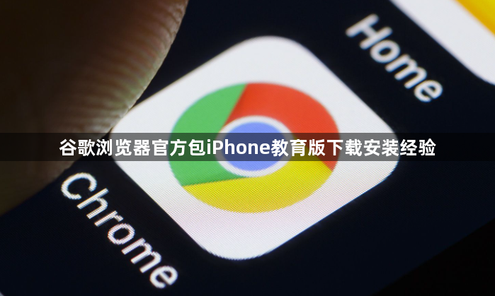 谷歌浏览器官方包iPhone教育版下载安装经验1