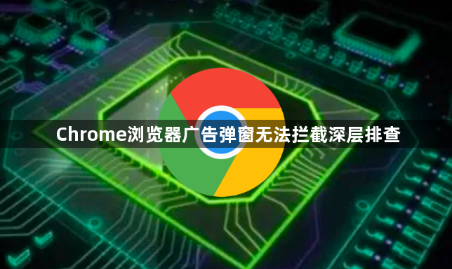 Chrome浏览器广告弹窗无法拦截深层排查1