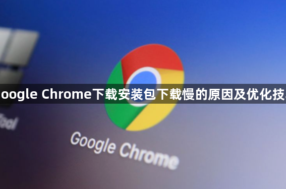 Google Chrome下载安装包下载慢的原因及优化技巧1