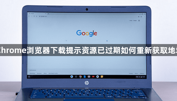 Chrome浏览器下载提示资源已过期如何重新获取地址1
