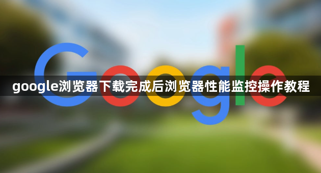 google浏览器下载完成后浏览器性能监控操作教程1