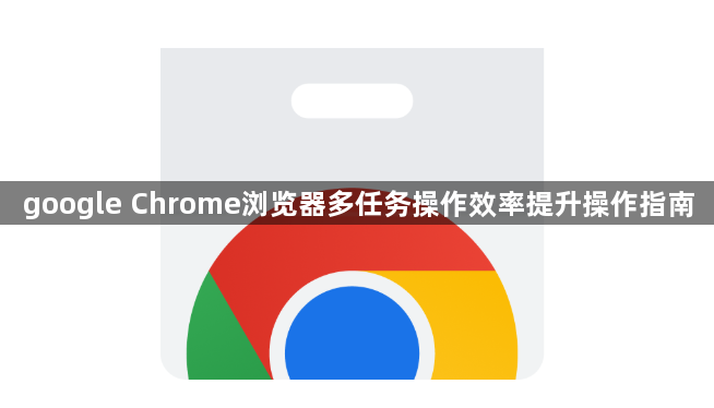 google Chrome浏览器多任务操作效率提升操作指南1